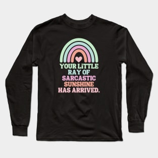 Your Little Ray Of Sarcastic Sunshine Has Arrived Long Sleeve T-Shirt